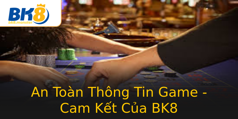 An Toàn Thông Tin Game - Cam Kết Của BK8 An Toàn Thông Tin Game - Cam Kết Của BK8