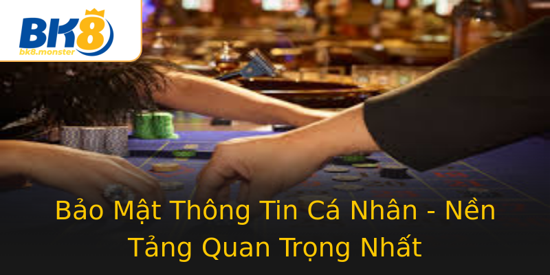 Bảo Mật Thông Tin Cá Nhân - Nền Tảng Quan Trọng Nhất Bảo Mật Thông Tin Cá Nhân - Nền Tảng Quan Trọng Nhất