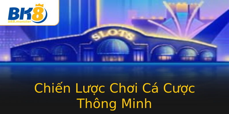 Chiến Lược Chơi Cá Cược Thông Minh Chiến Lược Chơi Cá Cược Thông Minh