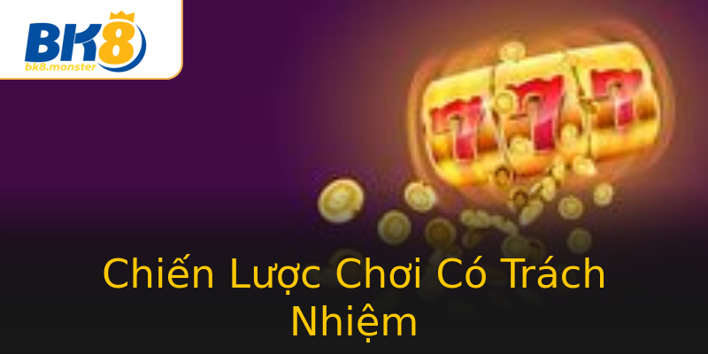Chiến Lược Chơi Có Trách Nhiệm Chiến Lược Chơi Có Trách Nhiệm