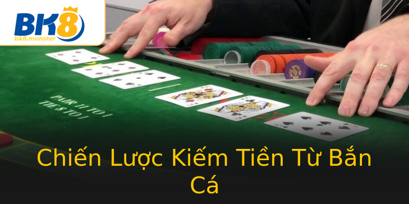 Chiến Lược Kiếm Tiền Từ Bắn Cá Chiến Lược Kiếm Tiền Từ Bắn Cá
