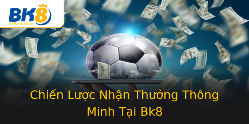 Chiến Lược Nhận Thưởng Thông Minh Tại Bk8 Chiến Lược Nhận Thưởng Thông Minh Tại Bk8