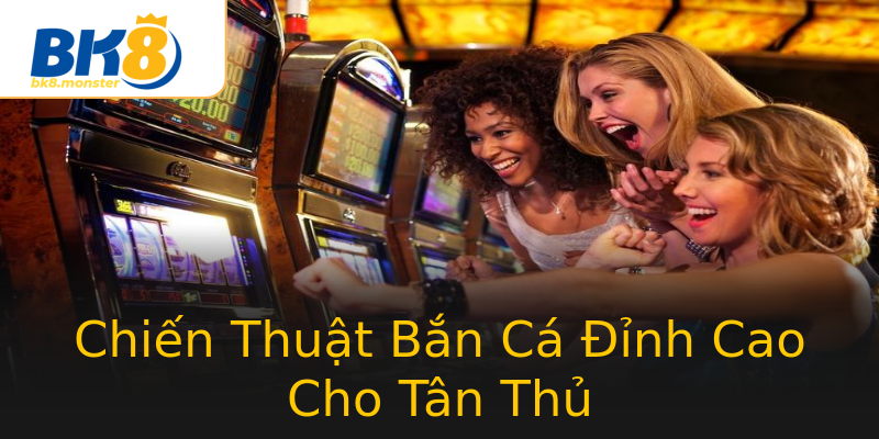 Chiến Thuật Bắn Cá Đỉnh Cao Cho Tân Thủ Chiến Thuật Bắn Cá Đỉnh Cao Cho Tân Thủ