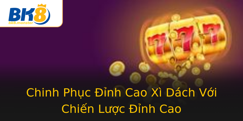 Chinh Phục Đỉnh Cao Xì Dách Với Chiến Lược Đỉnh Cao Chinh Phục Đỉnh Cao Xì Dách Với Chiến Lược Đỉnh Cao