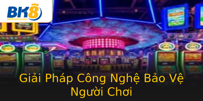 Giải Pháp Công Nghệ Bảo Vệ Người Chơi Giải Pháp Công Nghệ Bảo Vệ Người Chơi