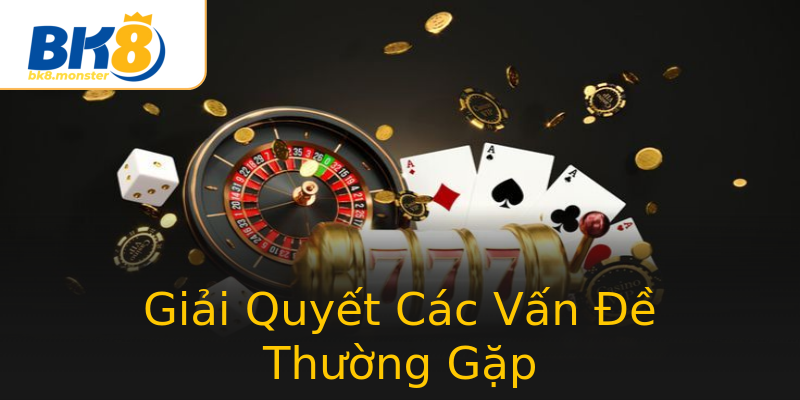 Giải Quyết Các Vấn Đề Thường Gặp Giải Quyết Các Vấn Đề Thường Gặp