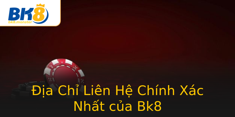Địa Chỉ Liên Hệ Chính Xác Nhất của Bk8 Địa Chỉ Liên Hệ Chính Xác Nhất của Bk8