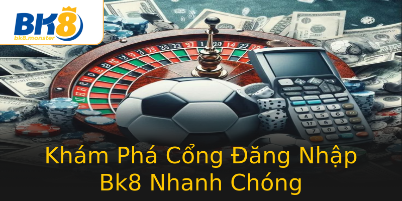 Khám Phá Cổng Đăng Nhập Bk8 Nhanh Chóng Khám Phá Cổng Đăng Nhập Bk8 Nhanh Chóng
