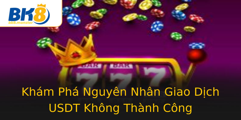 Khám Phá Nguyên Nhân Giao Dịch USDT Không Thành Công Khám Phá Nguyên Nhân Giao Dịch USDT Không Thành Công