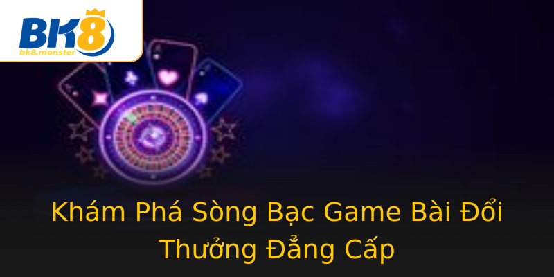 Khám Phá Sòng Bạc Game Bài Đổi Thưởng Đẳng Cấp Khám Phá Sòng Bạc Game Bài Đổi Thưởng Đẳng Cấp