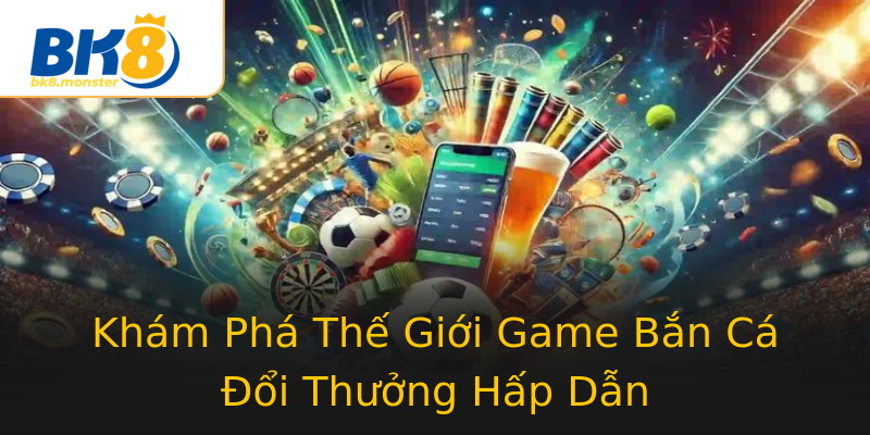 Khám Phá Thế Giới Game Bắn Cá Đổi Thưởng Hấp Dẫn Khám Phá Thế Giới Game Bắn Cá Đổi Thưởng Hấp Dẫn