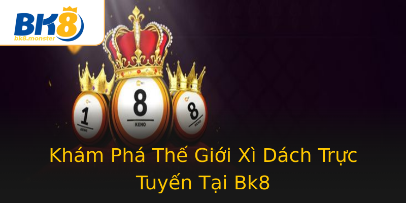 Khám Phá Thế Giới Xì Dách Trực Tuyến Tại Bk8 Khám Phá Thế Giới Xì Dách Trực Tuyến Tại Bk8