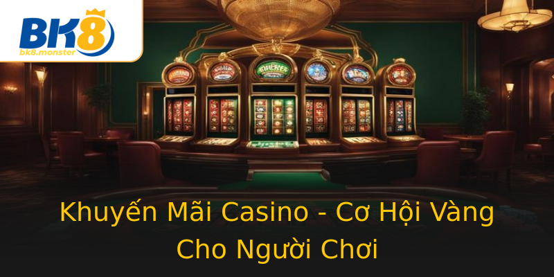 Khuyến Mãi Casino - Cơ Hội Vàng Cho Người Chơi Khuyến Mãi Casino - Cơ Hội Vàng Cho Người Chơi