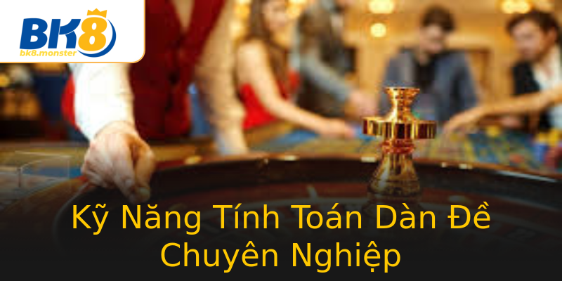 Kỹ Năng Tính Toán Dàn Đề Chuyên Nghiệp Kỹ Năng Tính Toán Dàn Đề Chuyên Nghiệp