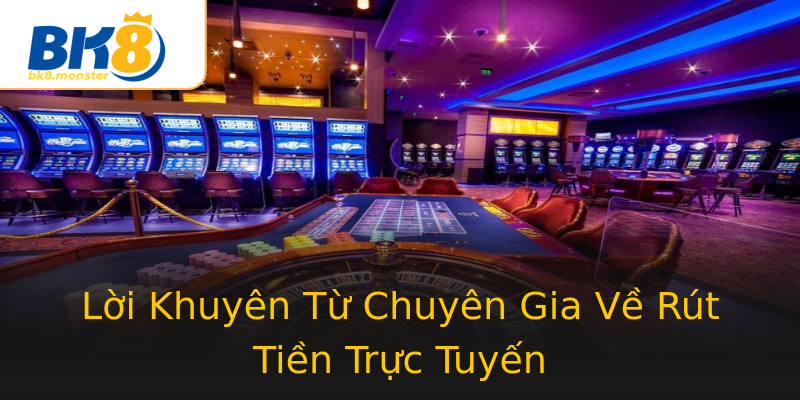Lời Khuyên Từ Chuyên Gia Về Rút Tiền Trực Tuyến Lời Khuyên Từ Chuyên Gia Về Rút Tiền Trực Tuyến