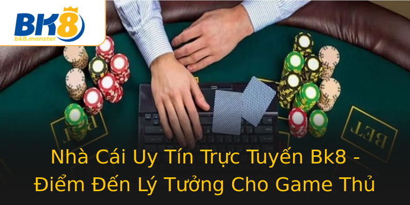Nhà Cái Uy Tín Trực Tuyến Bk8 - Điểm Đến Lý Tưởng Cho Game Thủ Nhà Cái Uy Tín Trực Tuyến Bk8 - Điểm Đến Lý Tưởng Cho Game Thủ