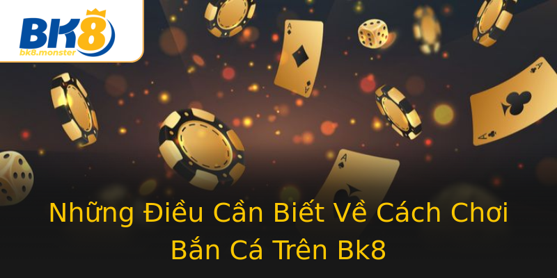 Những Điều Cần Biết Về Cách Chơi Bắn Cá Trên Bk8 Những Điều Cần Biết Về Cách Chơi Bắn Cá Trên Bk8