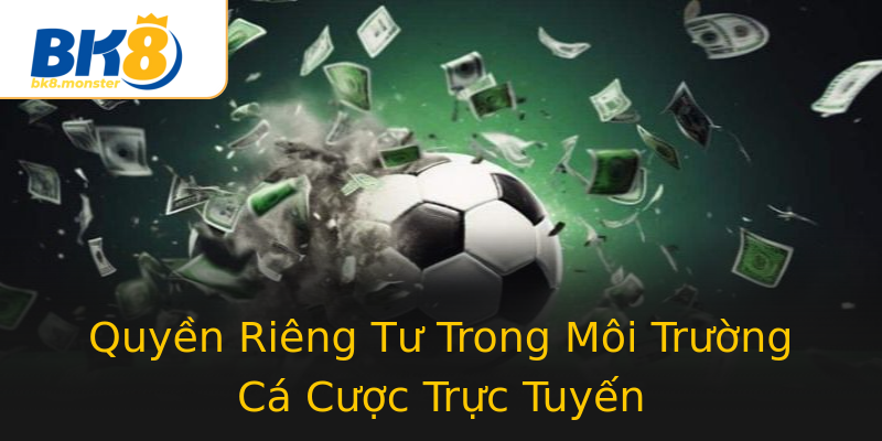Quyền Riêng Tư Trong Môi Trường Cá Cược Trực Tuyến Quyền Riêng Tư Trong Môi Trường Cá Cược Trực Tuyến