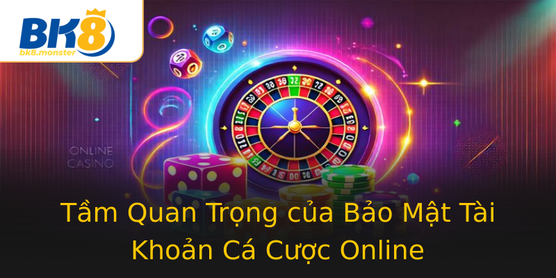 Tầm Quan Trọng của Bảo Mật Tài Khoản Cá Cược Online Tầm Quan Trọng của Bảo Mật Tài Khoản Cá Cược Online