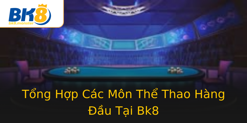 Tổng Hợp Các Môn Thể Thao Hàng Đầu Tại Bk8 Tổng Hợp Các Môn Thể Thao Hàng Đầu Tại Bk8