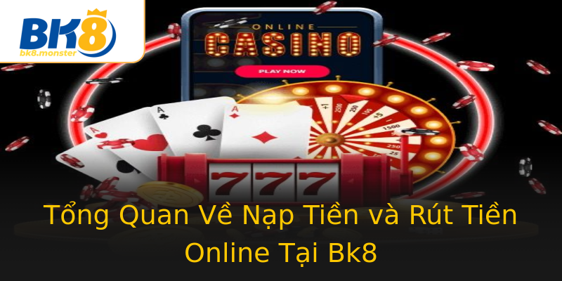 Tổng Quan Về Nạp Tiền và Rút Tiền Online Tại Bk8 Tổng Quan Về Nạp Tiền và Rút Tiền Online Tại Bk8