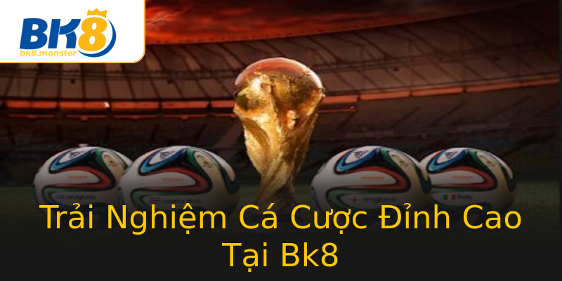 Trải Nghiệm Cá Cược Đỉnh Cao Tại Bk8 Trải Nghiệm Cá Cược Đỉnh Cao Tại Bk8