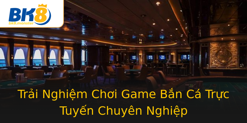 Trải Nghiệm Chơi Game Bắn Cá Trực Tuyến Chuyên Nghiệp Trải Nghiệm Chơi Game Bắn Cá Trực Tuyến Chuyên Nghiệp