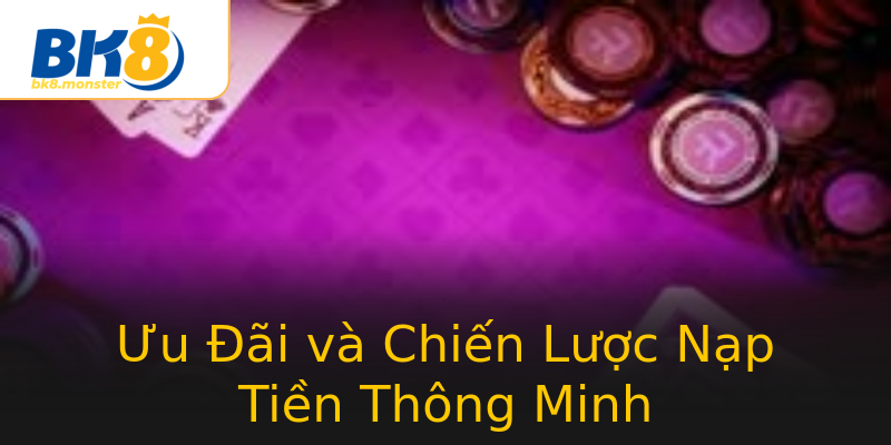 Ưu Đãi và Chiến Lược Nạp Tiền Thông Minh Ưu Đãi và Chiến Lược Nạp Tiền Thông Minh